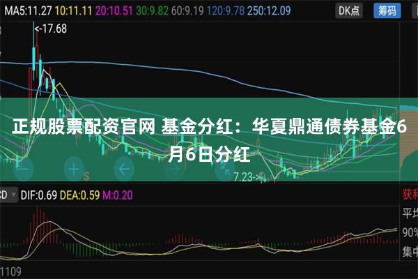 正规股票配资官网 基金分红：华夏鼎通债券基金6月6日分红