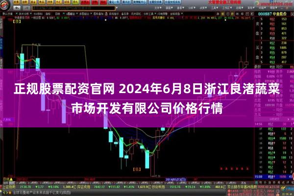 正规股票配资官网 2024年6月8日浙江良渚蔬菜市场开发有限公司价格行情