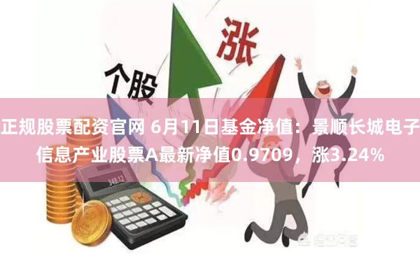 正规股票配资官网 6月11日基金净值：景顺长城电子信息产业股票A最新净值0.9709，涨3.24%